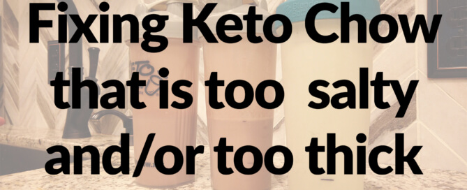 Fixing Keto Chow that's too salty or thick